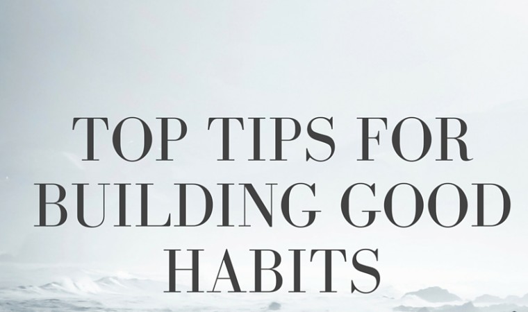 Top Tips for Building Good Habits